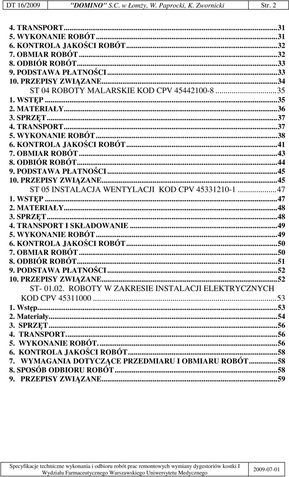 KONTROLA JAKOCI ROBÓT...41 7. OBMIAR ROBÓT...43 8. ODBIÓR ROBÓT...44 9. PODSTAWA PŁATNOCI...45 10. PRZEPISY ZWIZANE...45 ST 05 INSTALACJA WENTYLACJI KOD CPV 45331210-1...47 1. WSTP...47 2. MATERIAŁY.