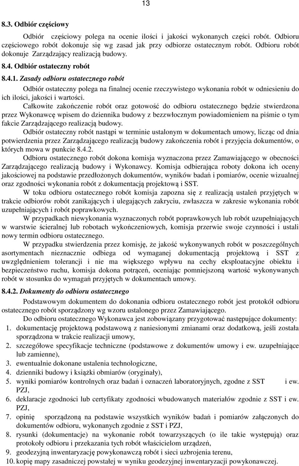 Zasady odbioru ostatecznego robót Odbiór ostateczny polega na finalnej ocenie rzeczywistego wykonania robót w odniesieniu do ich ilości, jakości i wartości.