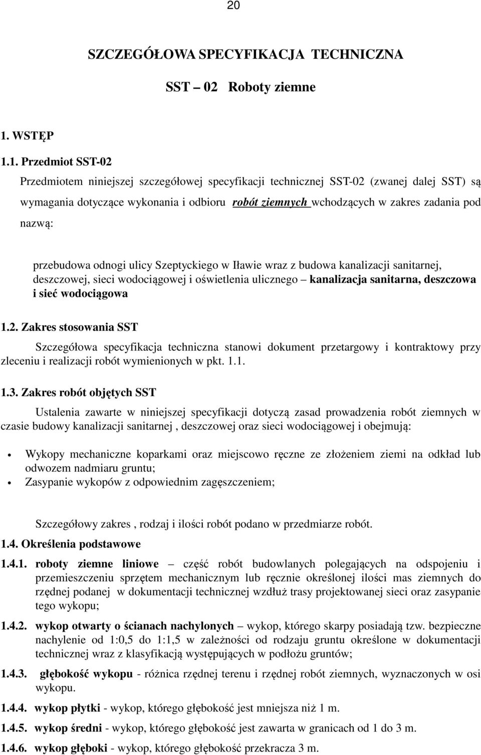 1. Przedmiot SST-02 Przedmiotem niniejszej szczegółowej specyfikacji technicznej SST-02 (zwanej dalej SST) są wymagania dotyczące wykonania i odbioru robót ziemnych wchodzących w zakres zadania pod