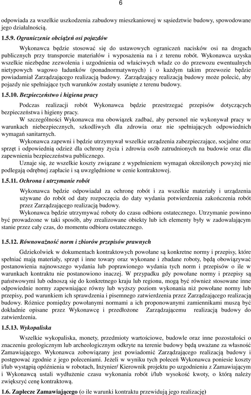 Wykonawca uzyska wszelkie niezbędne zezwolenia i uzgodnienia od właściwych władz co do przewozu ewentualnych nietypowych wagowo ładunków (ponadnormatywnych) i o każdym takim przewozie będzie