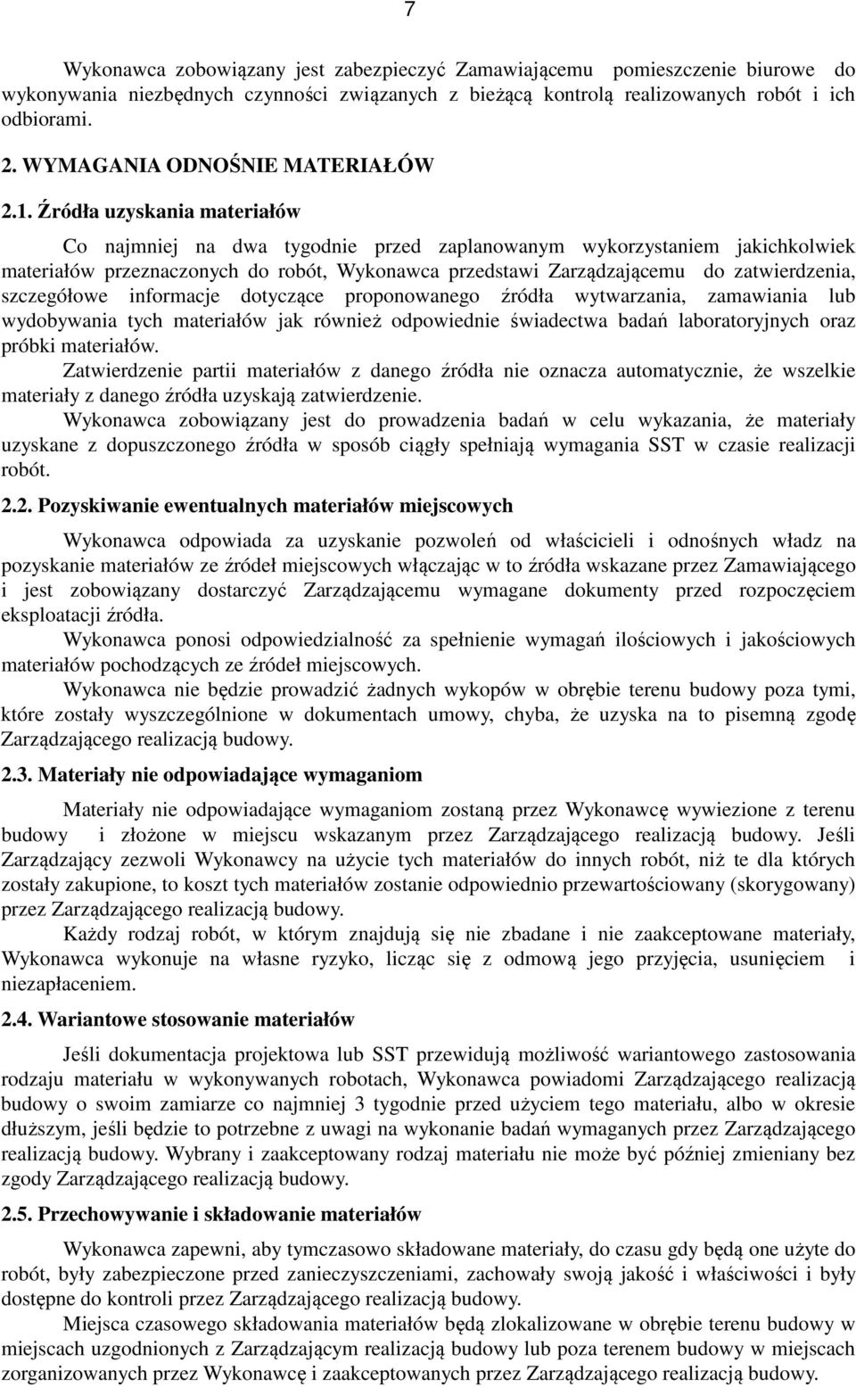 Źródła uzyskania materiałów Co najmniej na dwa tygodnie przed zaplanowanym wykorzystaniem jakichkolwiek materiałów przeznaczonych do robót, Wykonawca przedstawi Zarządzającemu do zatwierdzenia,