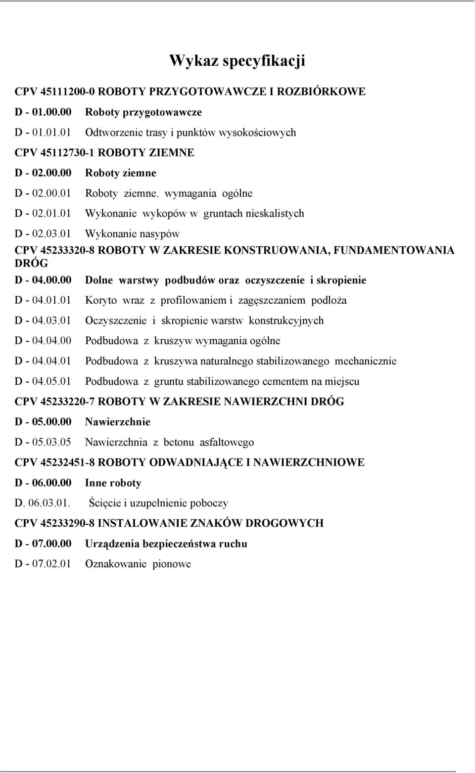 01 Wykonanie nasypów CPV 45233320-8 ROBOTY W ZAKRESIE KONSTRUOWANIA, FUNDAMENTOWANIA DRÓG D - 04.00.00 Dolne warstwy podbudów oraz oczyszczenie i skropienie D - 04.01.01 D - 04.03.01 D - 04.04.00 D - 04.