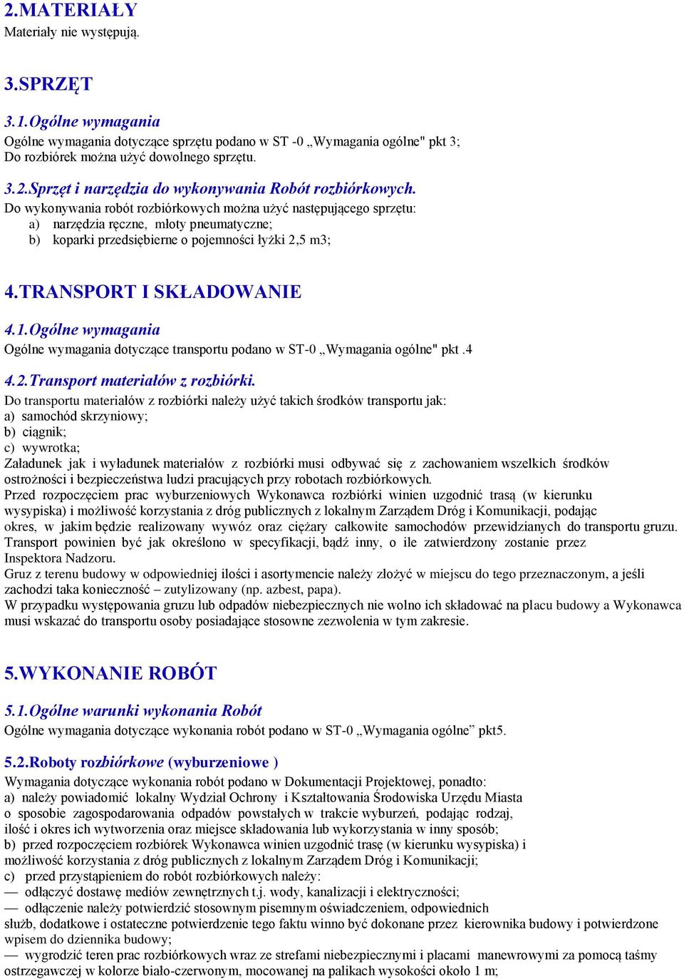 Ogólne wymagania Ogólne wymagania dotyczące transportu podano w ST-0 Wymagania ogólne" pkt.4 4.2.Transport materiałów z rozbiórki.