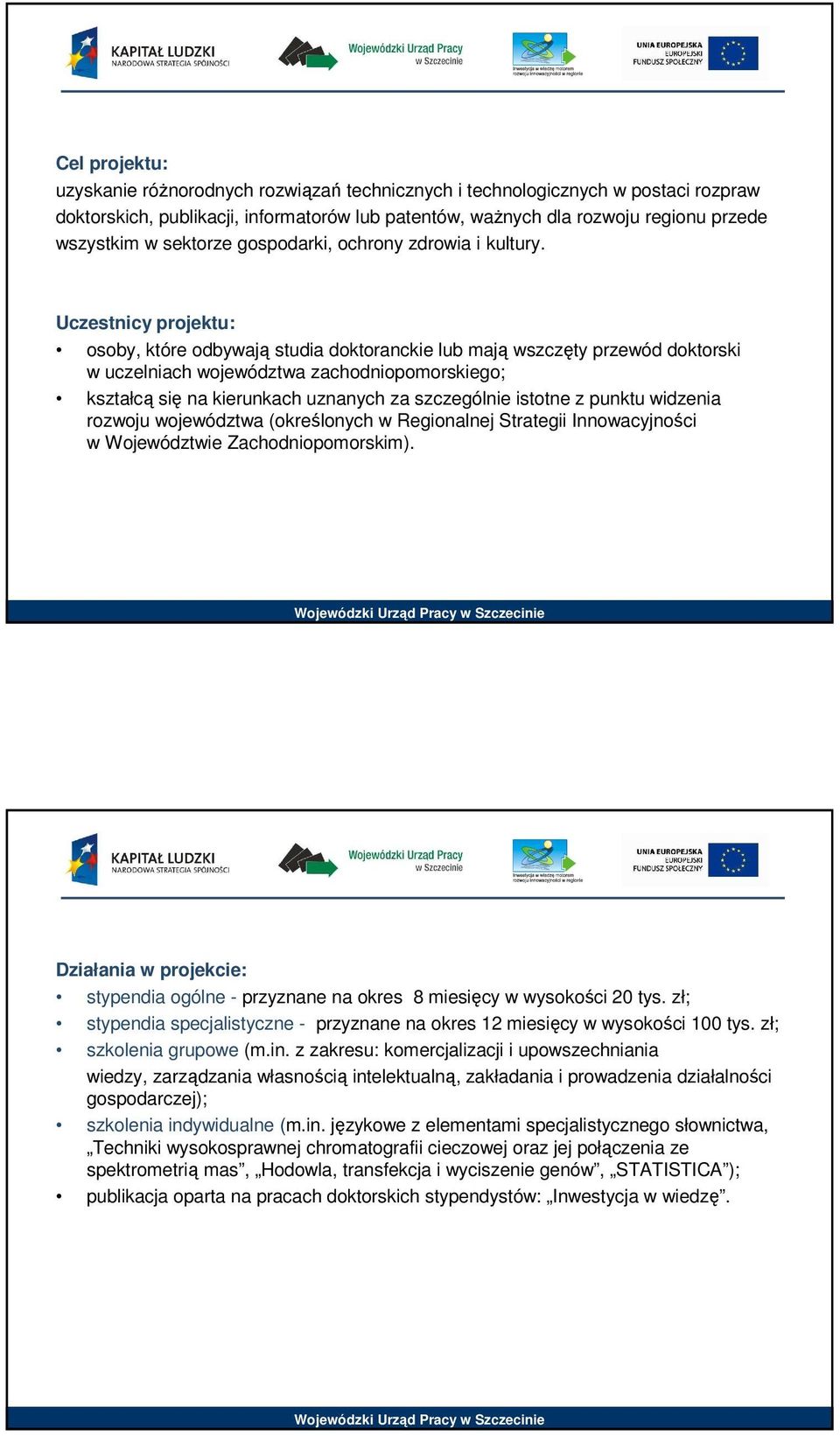 Uczestnicy projektu: osoby, które odbywają studia doktoranckie lub mają wszczęty przewód doktorski w uczelniach województwa zachodniopomorskiego; kształcą się na kierunkach uznanych za szczególnie