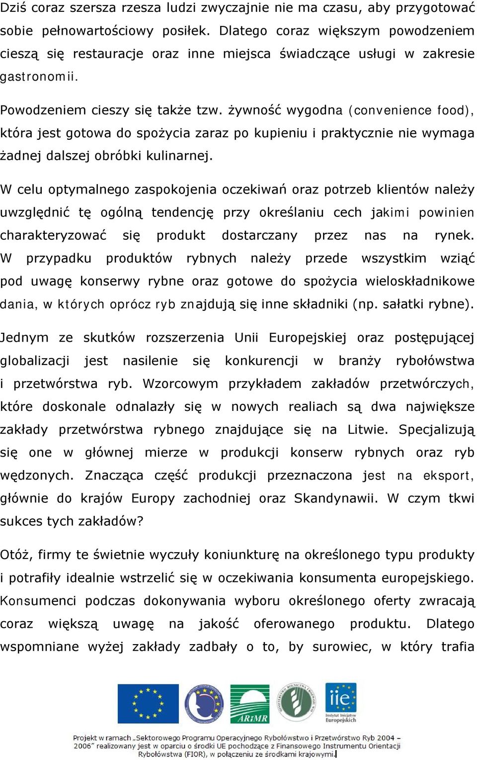 żywność wygodna (convenience food), która jest gotowa do spożycia zaraz po kupieniu i praktycznie nie wymaga żadnej dalszej obróbki kulinarnej.