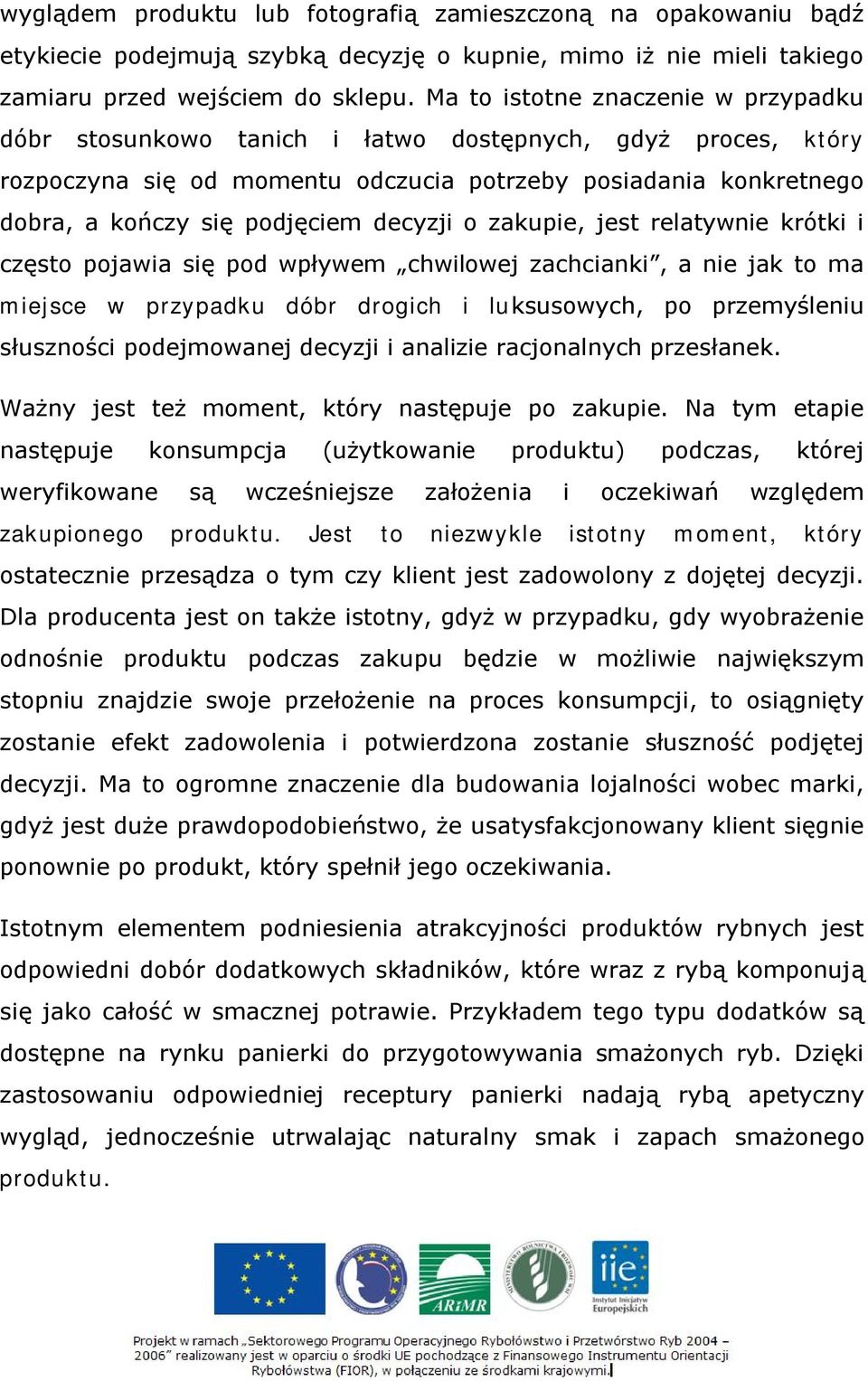 decyzji o zakupie, jest relatywnie krótki i często pojawia się pod wpływem chwilowej zachcianki, a nie jak to ma miejsce w przypadku dóbr drogich i luksusowych, po przemyśleniu słuszności