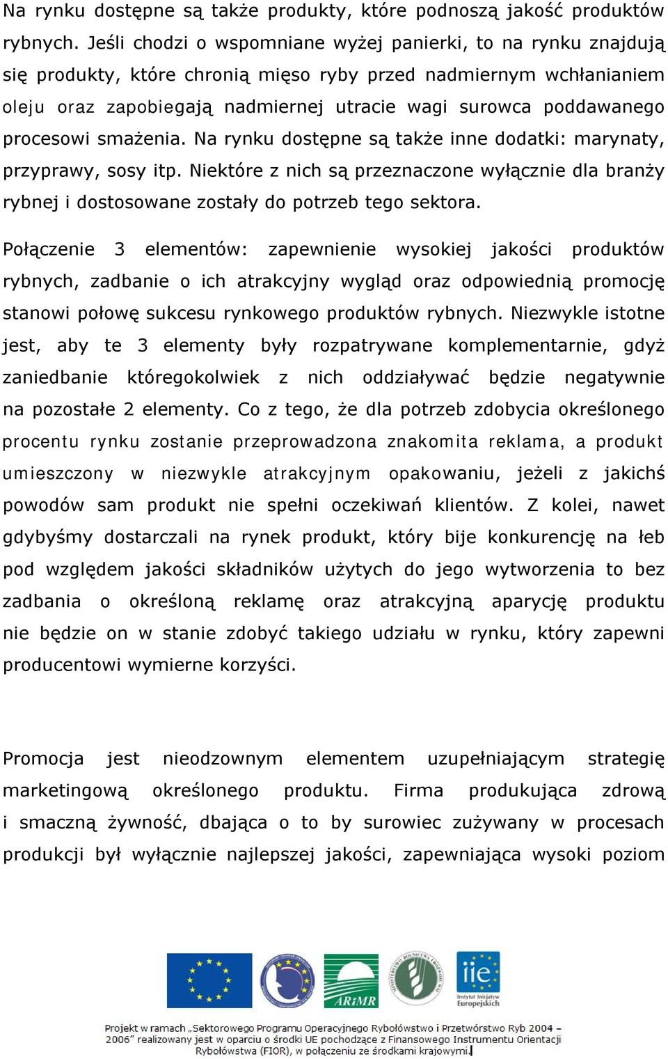 procesowi smażenia. Na rynku dostępne są także inne dodatki: marynaty, przyprawy, sosy itp. Niektóre z nich są przeznaczone wyłącznie dla branży rybnej i dostosowane zostały do potrzeb tego sektora.