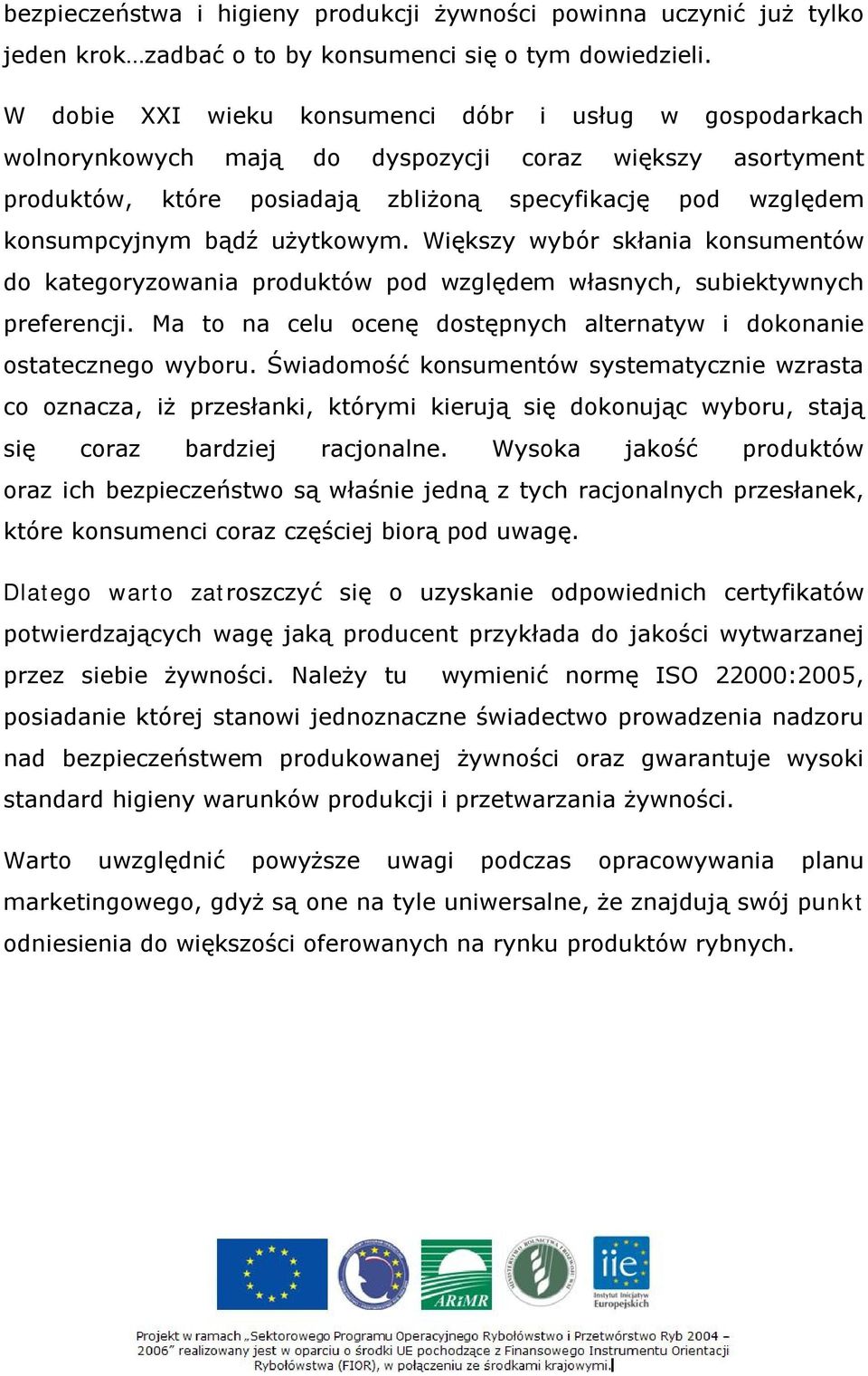 użytkowym. Większy wybór skłania konsumentów do kategoryzowania produktów pod względem własnych, subiektywnych preferencji. Ma to na celu ocenę dostępnych alternatyw i dokonanie ostatecznego wyboru.