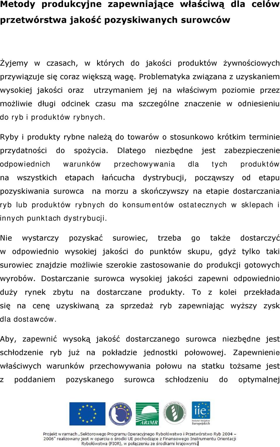 Ryby i produkty rybne należą do towarów o stosunkowo krótkim terminie przydatności do spożycia.