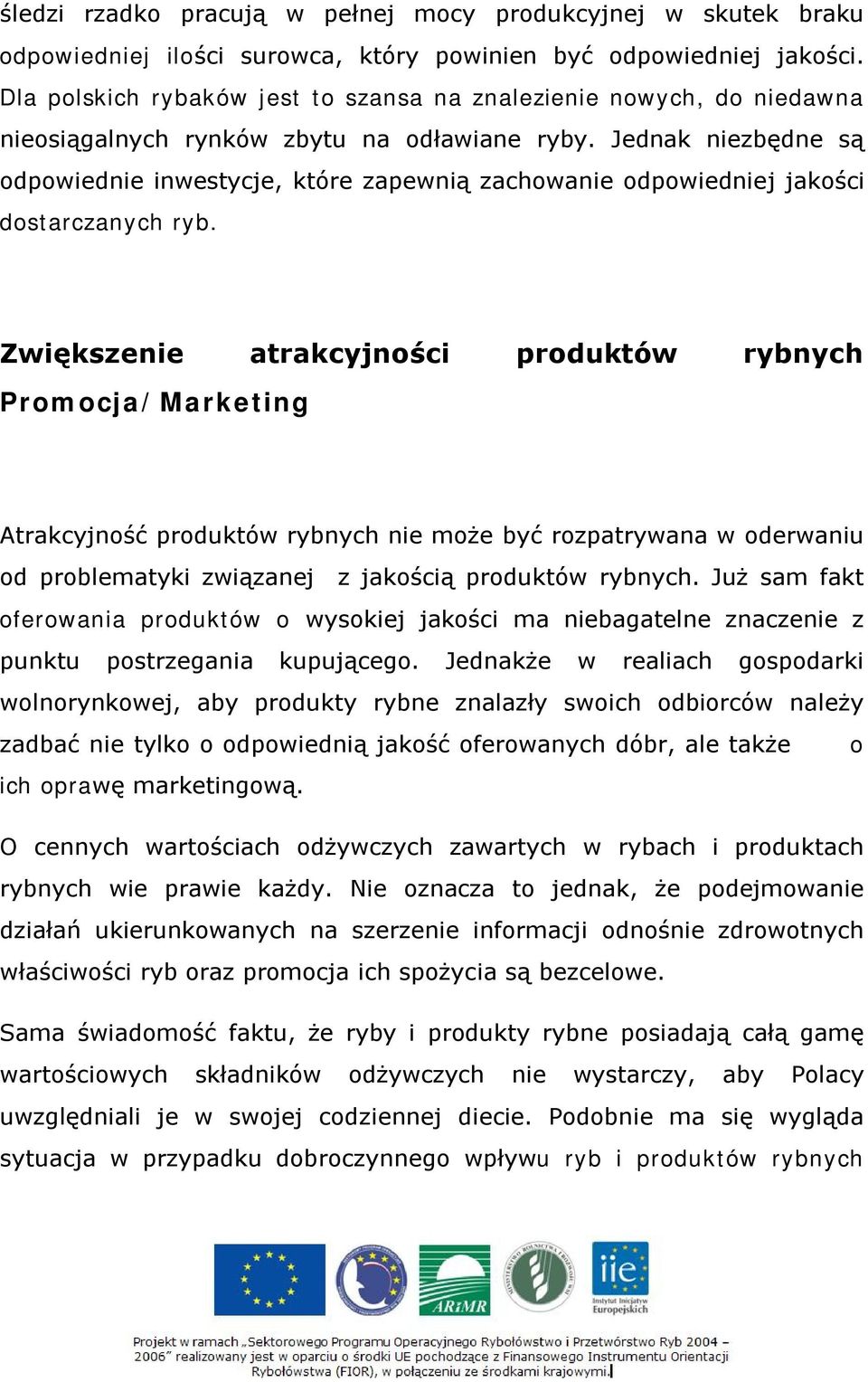 Jednak niezbędne są odpowiednie inwestycje, które zapewnią zachowanie odpowiedniej jakości dostarczanych ryb.