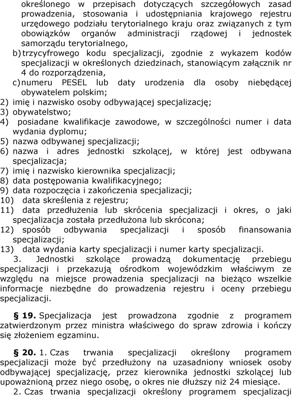 rozporządzenia, c)numeru PESEL lub daty urodzenia dla osoby niebędącej obywatelem polskim; 2) imię i nazwisko osoby odbywającej specjalizację; 3) obywatelstwo; 4) posiadane kwalifikacje zawodowe, w