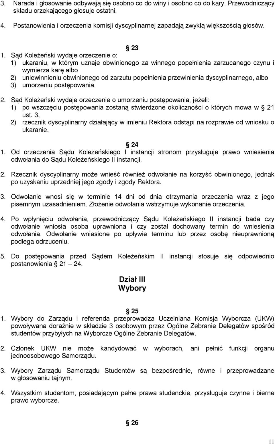 Sąd Koleżeński wydaje orzeczenie o: 1) ukaraniu, w którym uznaje obwinionego za winnego popełnienia zarzucanego czynu i wymierza karę albo 2) uniewinnieniu obwinionego od zarzutu popełnienia