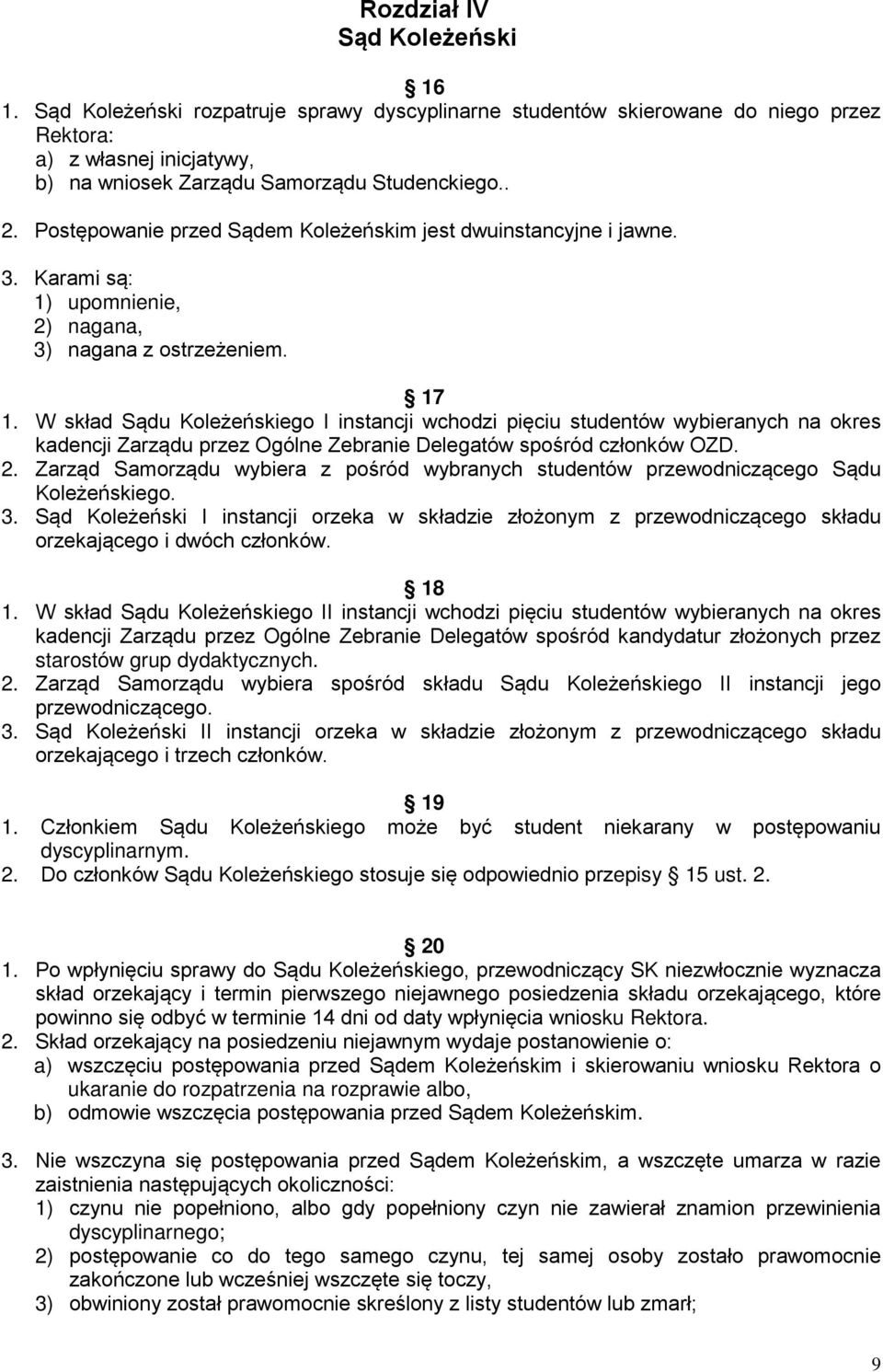 W skład Sądu Koleżeńskiego I instancji wchodzi pięciu studentów wybieranych na okres kadencji Zarządu przez Ogólne Zebranie Delegatów spośród członków OZD. 2.