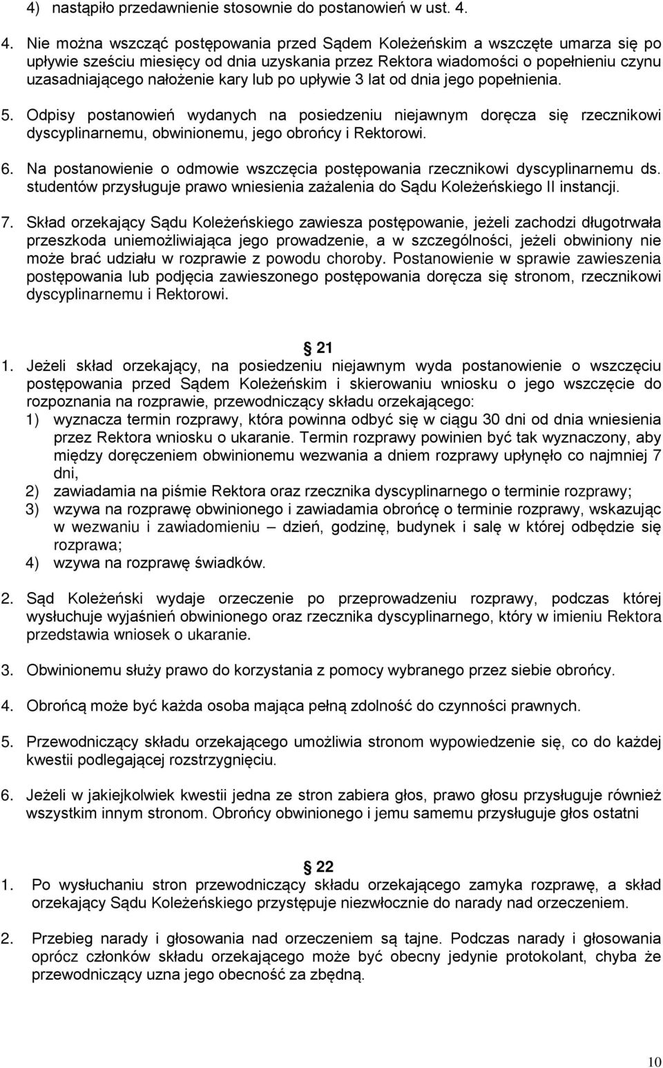 kary lub po upływie 3 lat od dnia jego popełnienia. 5. Odpisy postanowień wydanych na posiedzeniu niejawnym doręcza się rzecznikowi dyscyplinarnemu, obwinionemu, jego obrońcy i Rektorowi. 6.