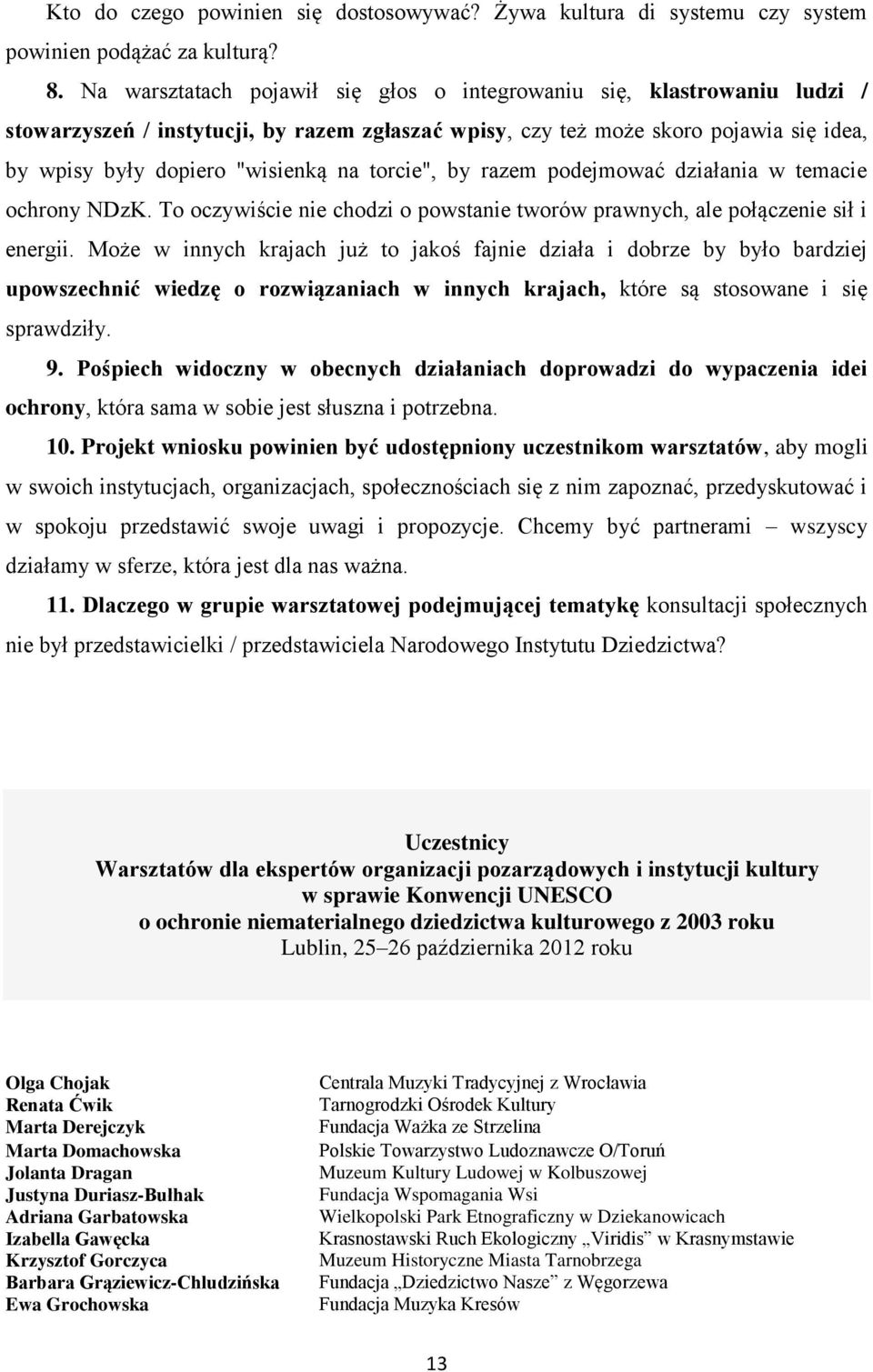 torcie", by razem podejmować działania w temacie ochrony NDzK. To oczywiście nie chodzi o powstanie tworów prawnych, ale połączenie sił i energii.