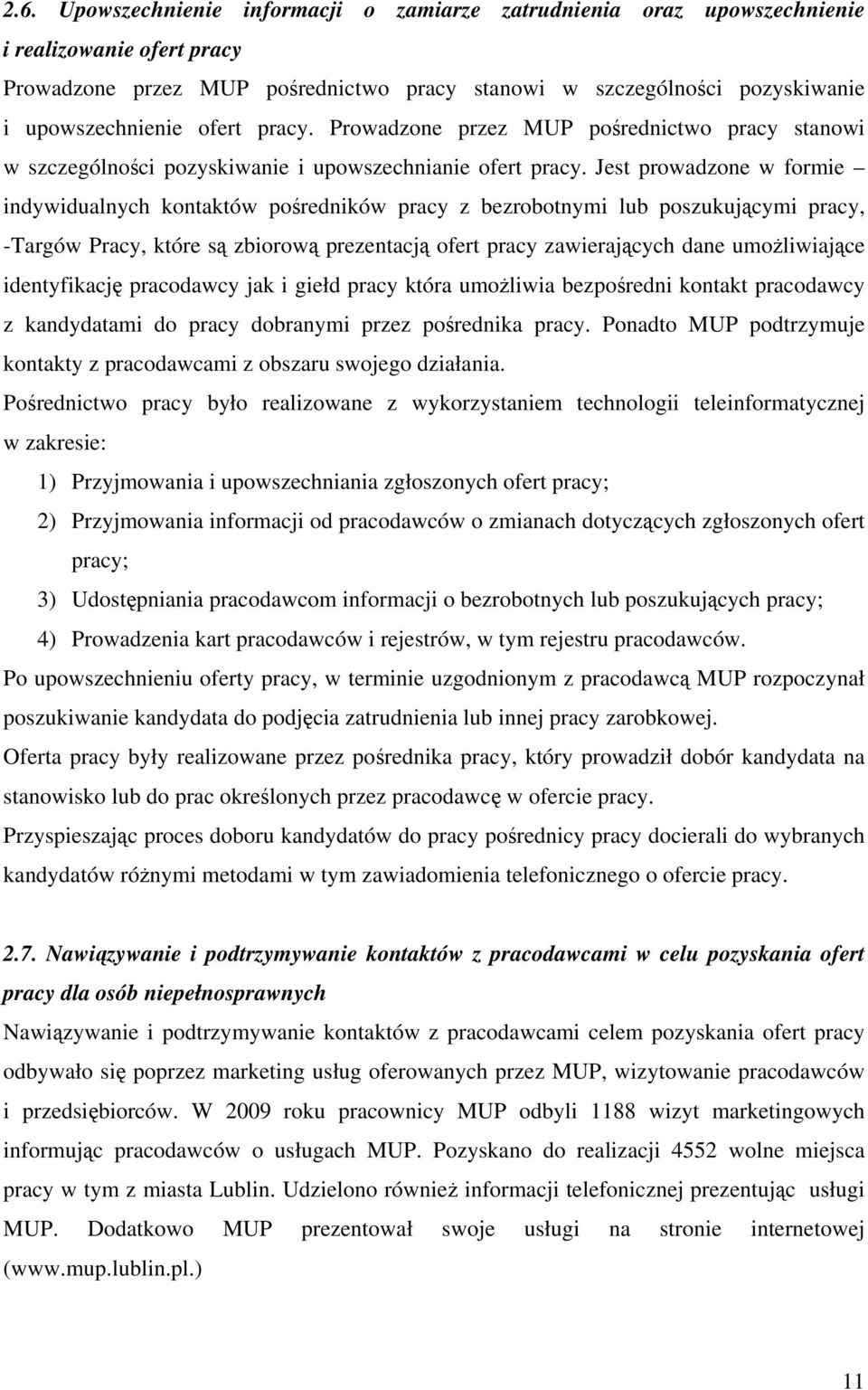 Jest prowadzone w formie indywidualnych kontaktów pośredników pracy z bezrobotnymi lub poszukującymi pracy, -Targów Pracy, które są zbiorową prezentacją ofert pracy zawierających dane umożliwiające