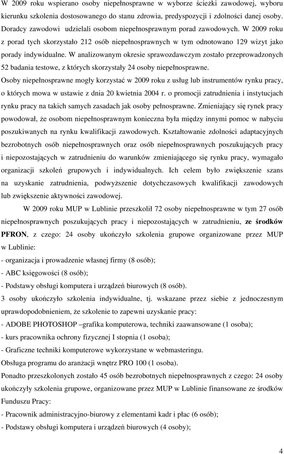 W analizowanym okresie sprawozdawczym zostało przeprowadzonych 52 badania testowe, z których skorzystały 24 osoby niepełnosprawne.