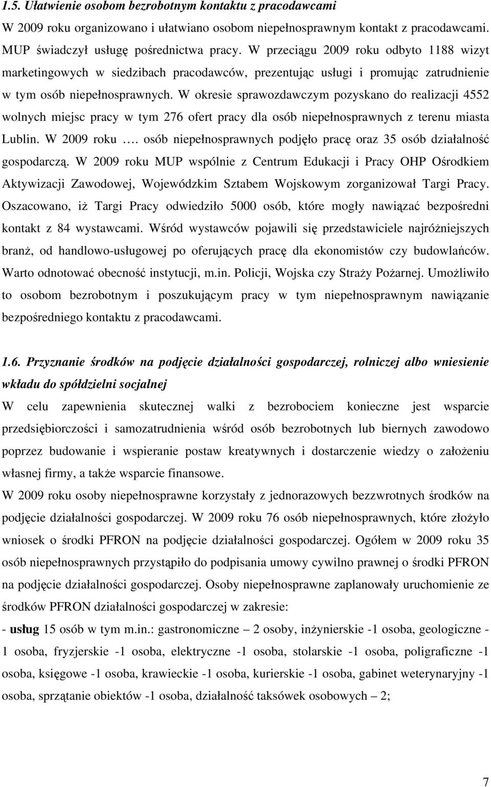 W okresie sprawozdawczym pozyskano do realizacji 4552 wolnych miejsc pracy w tym 276 ofert pracy dla osób niepełnosprawnych z terenu miasta Lublin. W 2009 roku.