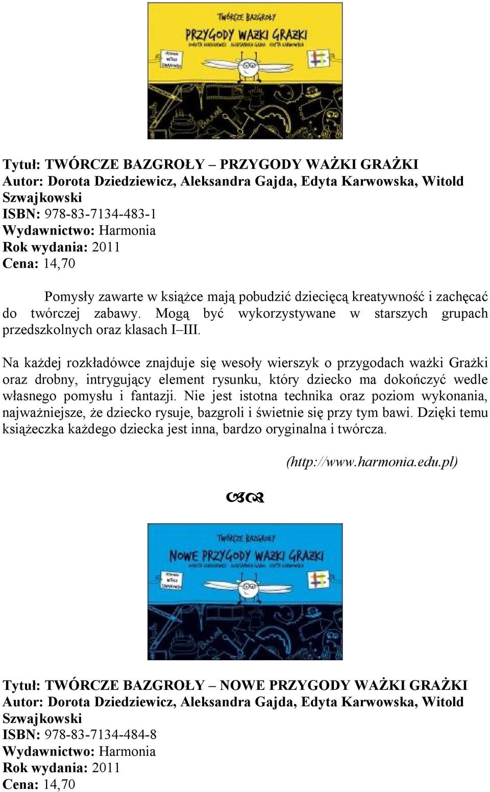 Na każdej rozkładówce znajduje się wesoły wierszyk o przygodach ważki Grażki oraz drobny, intrygujący element rysunku, który dziecko ma dokończyć wedle własnego pomysłu i fantazji.