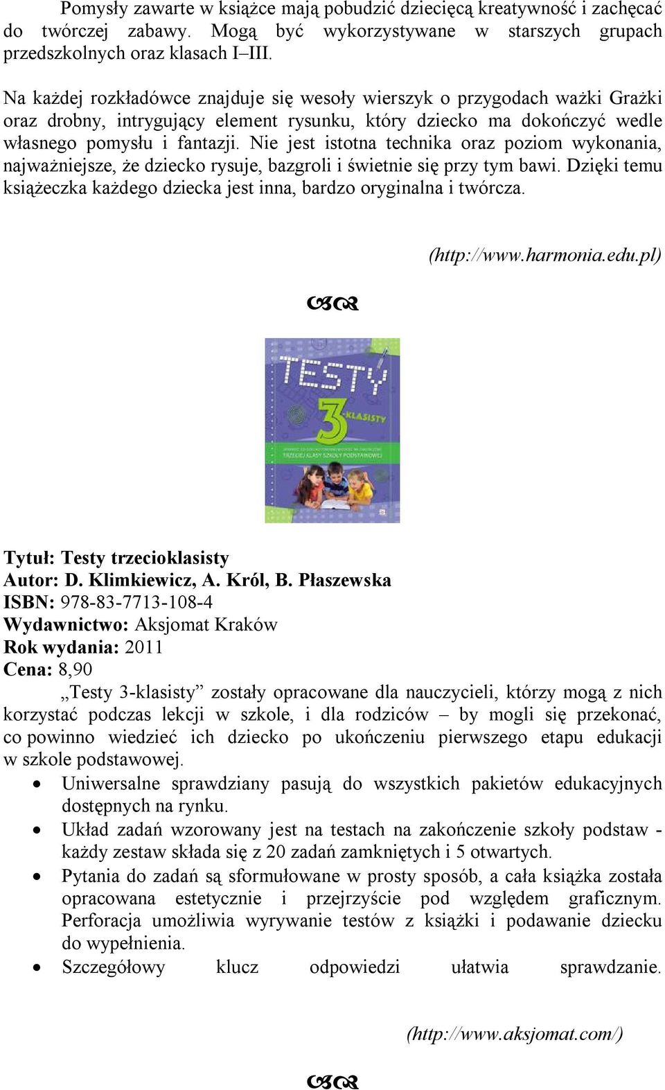 Nie jest istotna technika oraz poziom wykonania, najważniejsze, że dziecko rysuje, bazgroli i świetnie się przy tym bawi. Dzięki temu książeczka każdego dziecka jest inna, bardzo oryginalna i twórcza.