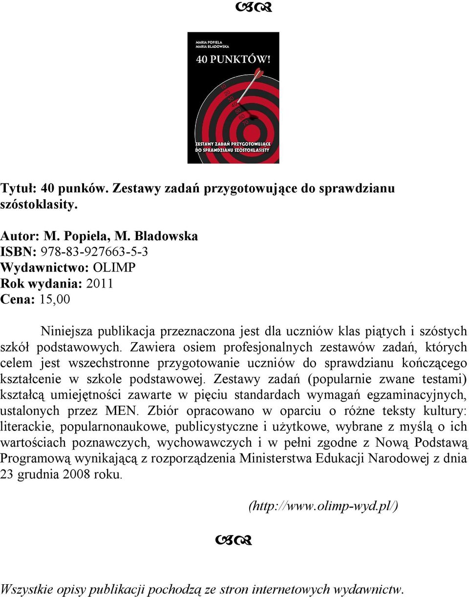 Zawiera osiem profesjonalnych zestawów zadań, których celem jest wszechstronne przygotowanie uczniów do sprawdzianu kończącego kształcenie w szkole podstawowej.