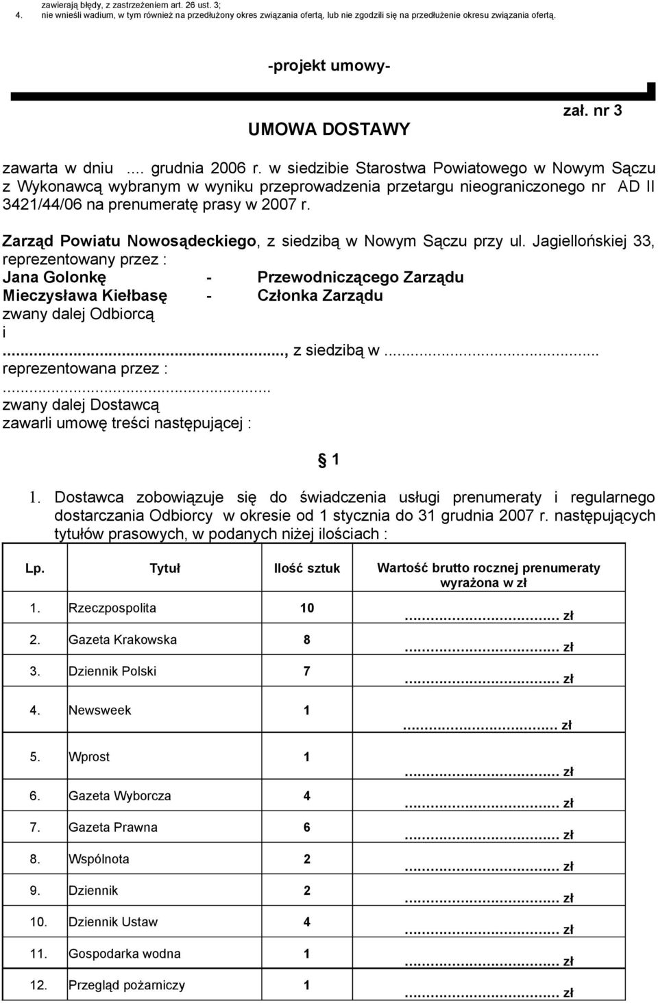 w siedzibie Starostwa Powiatowego w Nowym Sączu z Wykonawcą wybranym w wyniku przeprowadzenia przetargu nieograniczonego nr AD II 342/44/06 na prenumeratę prasy w 2007 r.