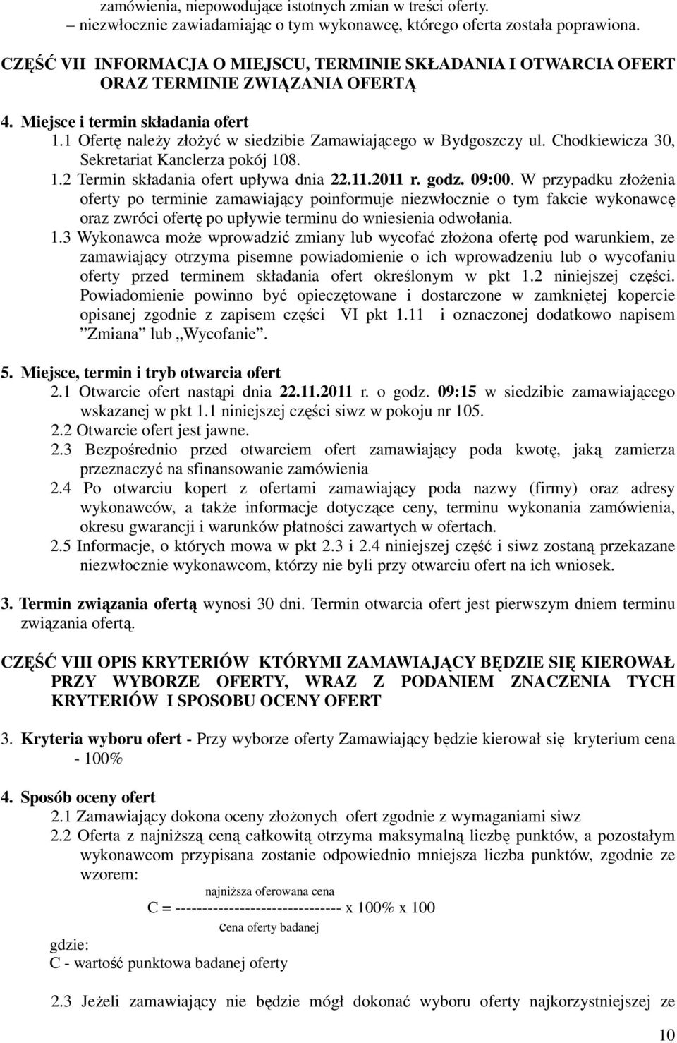 1 Ofertę naleŝy złoŝyć w siedzibie Zamawiającego w Bydgoszczy ul. Chodkiewicza 30, Sekretariat Kanclerza pokój 108. 1.2 Termin składania ofert upływa dnia 22.11.2011 r. godz. 09:00.