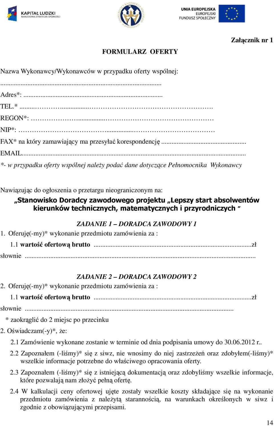 absolwentów kierunków technicznych, matematycznych i przyrodniczych ZADANIE 1 DORADCA ZAWODOWY 1 1. Oferuję(-my)* wykonanie przedmiotu zamówienia za : 1.1 wartość ofertową brutto...zł słownie.