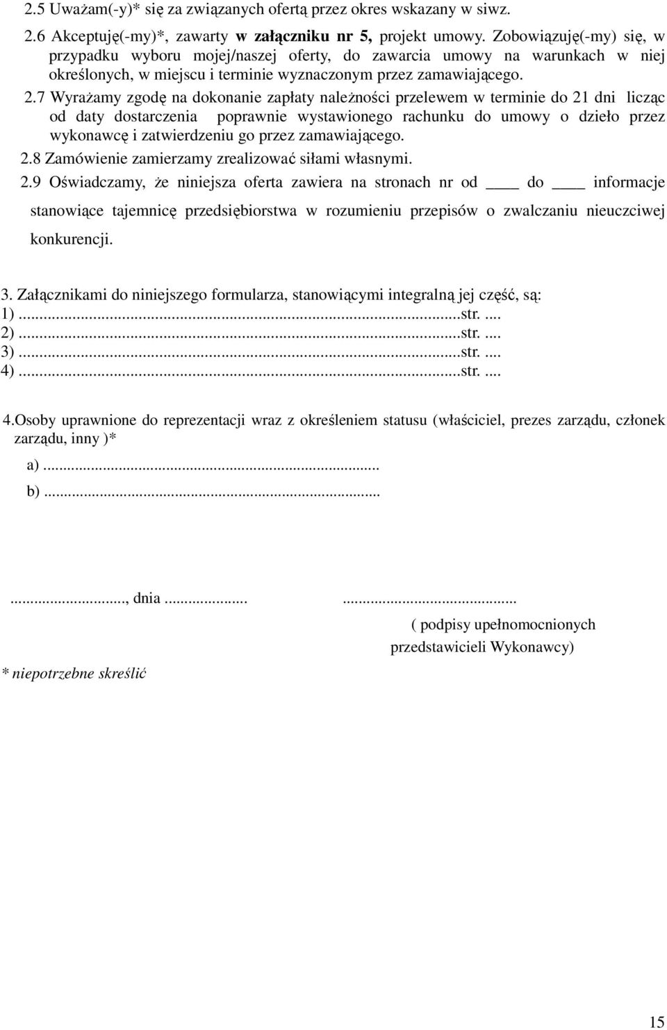 7 WyraŜamy zgodę na dokonanie zapłaty naleŝności przelewem w terminie do 21 dni licząc od daty dostarczenia poprawnie wystawionego rachunku do umowy o dzieło przez wykonawcę i zatwierdzeniu go przez