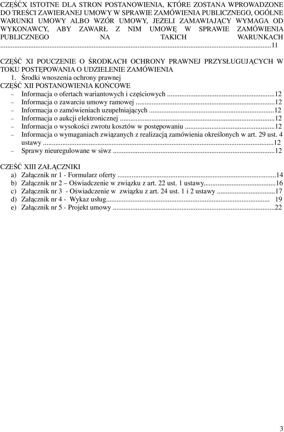 Środki wnoszenia ochrony prawnej CZĘŚĆ XII POSTANOWIENIA KOŃCOWE Informacja o ofertach wariantowych i częściowych...12 Informacja o zawarciu umowy ramowej...12 Informacja o zamówieniach uzupełniających.