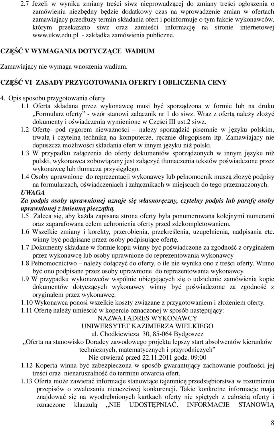 CZĘŚĆ V WYMAGANIA DOTYCZĄCE WADIUM Zamawiający nie wymaga wnoszenia wadium. CZĘŚĆ VI ZASADY PRZYGOTOWANIA OFERTY I OBLICZENIA CENY 4. Opis sposobu przygotowania oferty 1.