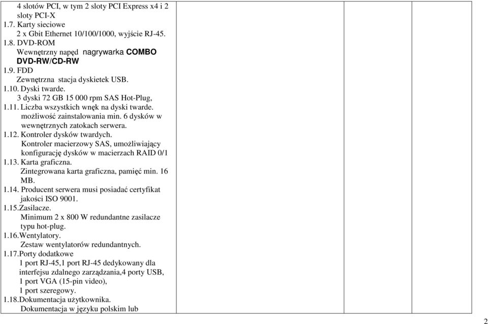 6 dysków w wewnętrznych zatokach serwera. 1.12. Kontroler dysków twardych. Kontroler macierzowy SAS, umoŝliwiający konfigurację dysków w macierzach RAID 0/1 1.13. Karta graficzna.