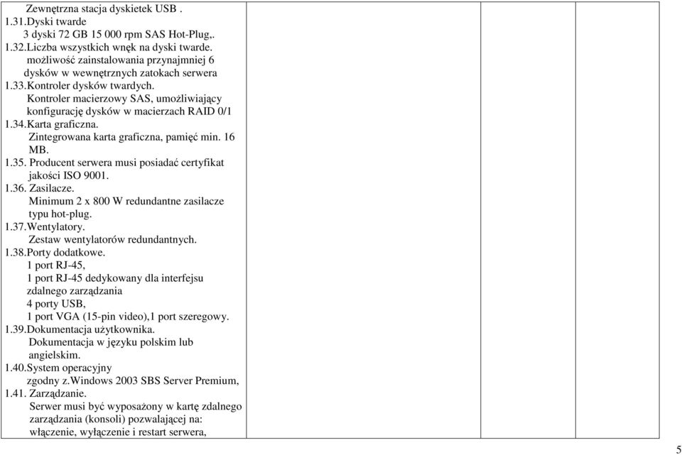 Karta graficzna. Zintegrowana karta graficzna, pamięć min. 16 MB. 1.35. Producent serwera musi posiadać certyfikat jakości ISO 9001. 1.36. Zasilacze.