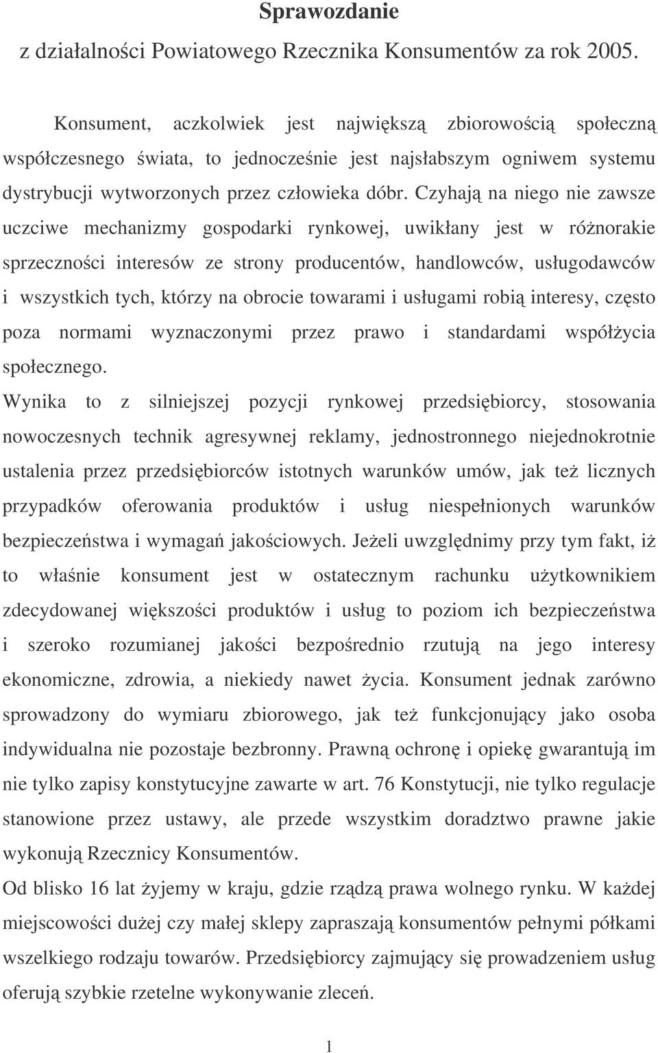 Czyhaj na niego nie zawsze uczciwe mechanizmy gospodarki rynkowej, uwikłany jest w rónorakie sprzecznoci interesów ze strony producentów, handlowców, usługodawców i wszystkich tych, którzy na obrocie