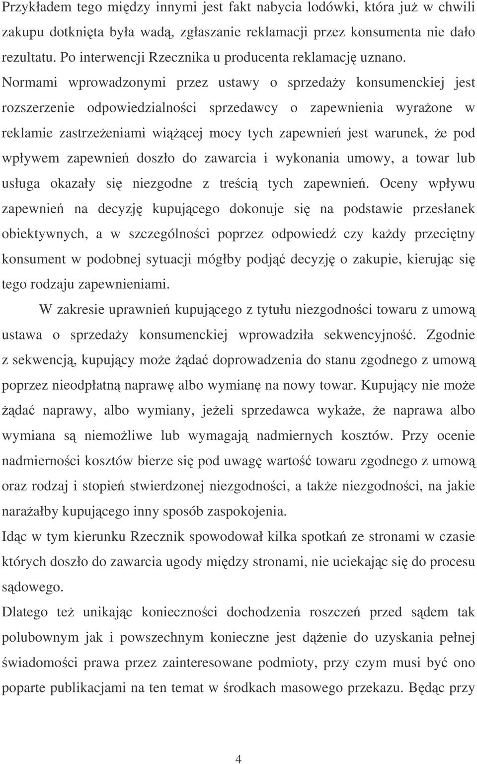 Normami wprowadzonymi przez ustawy o sprzeday konsumenckiej jest rozszerzenie odpowiedzialnoci sprzedawcy o zapewnienia wyraone w reklamie zastrzeeniami wicej mocy tych zapewnie jest warunek, e pod