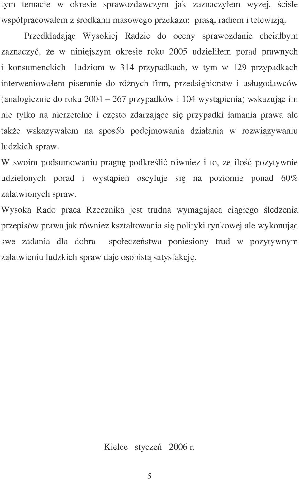 interweniowałem pisemnie do rónych firm, przedsibiorstw i usługodawców (analogicznie do roku 2004 267 przypadków i 104 wystpienia) wskazujc im nie tylko na nierzetelne i czsto zdarzajce si przypadki