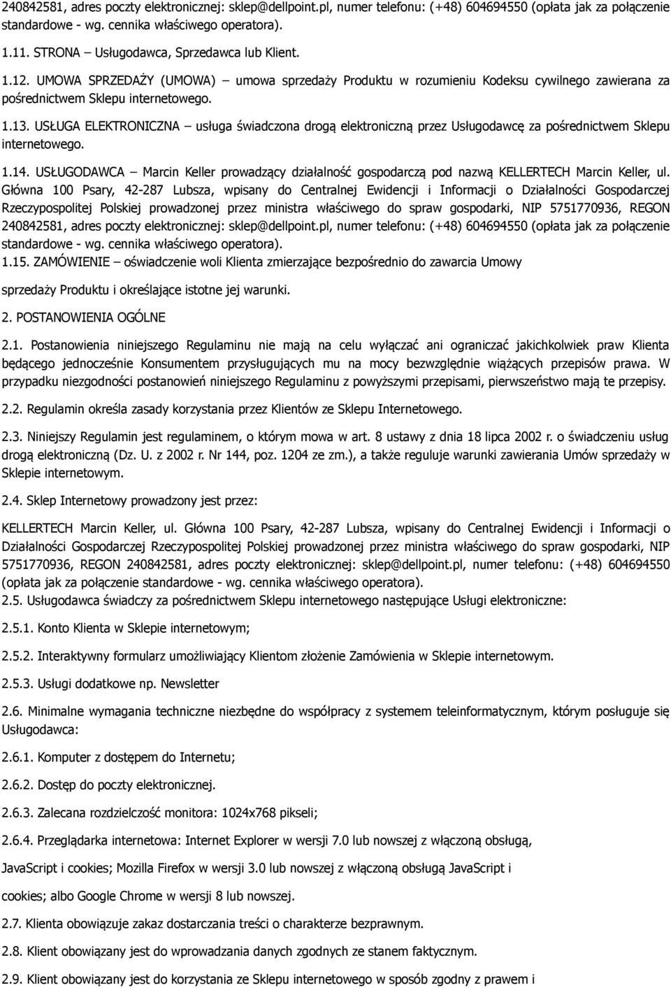 USŁUGA ELEKTRONICZNA usługa świadczona drogą elektroniczną przez Usługodawcę za pośrednictwem Sklepu internetowego. 1.14.