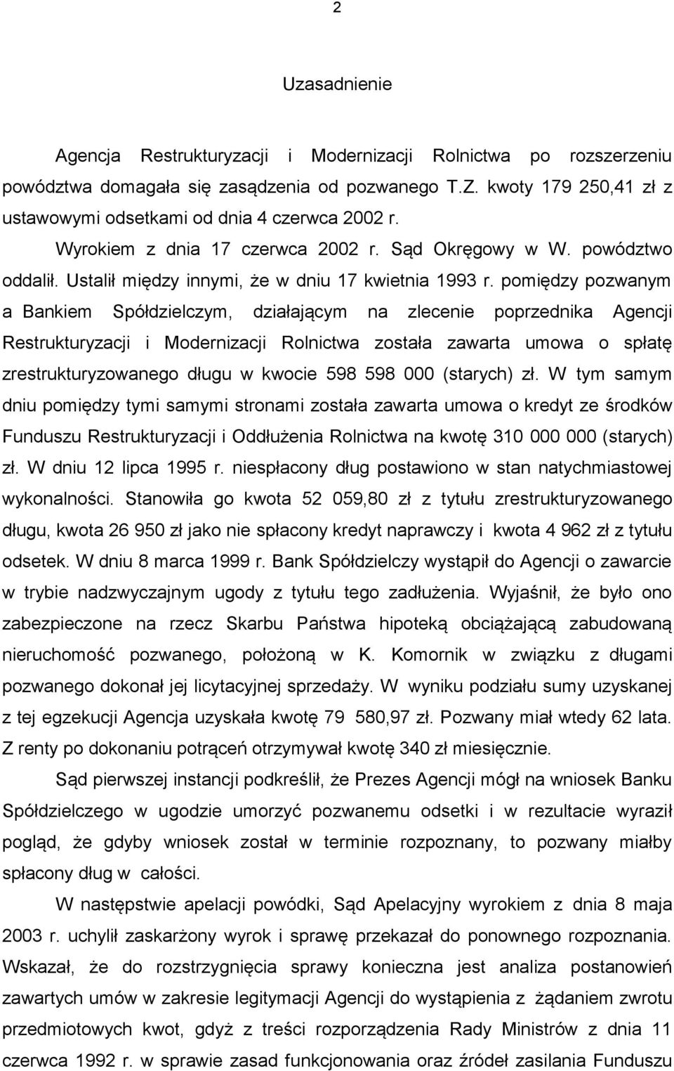 pomiędzy pozwanym a Bankiem Spółdzielczym, działającym na zlecenie poprzednika Agencji Restrukturyzacji i Modernizacji Rolnictwa została zawarta umowa o spłatę zrestrukturyzowanego długu w kwocie 598