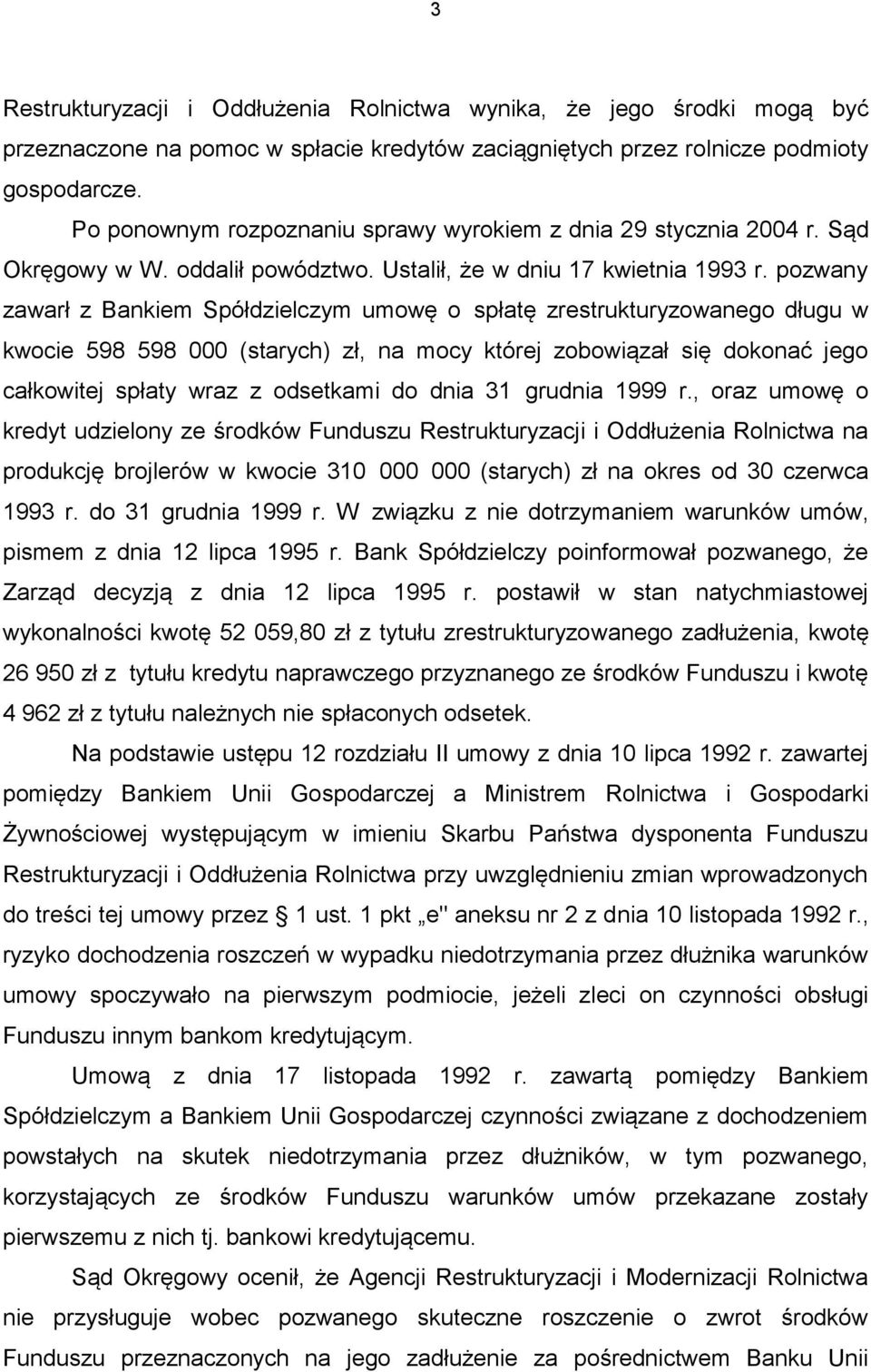 pozwany zawarł z Bankiem Spółdzielczym umowę o spłatę zrestrukturyzowanego długu w kwocie 598 598 000 (starych) zł, na mocy której zobowiązał się dokonać jego całkowitej spłaty wraz z odsetkami do