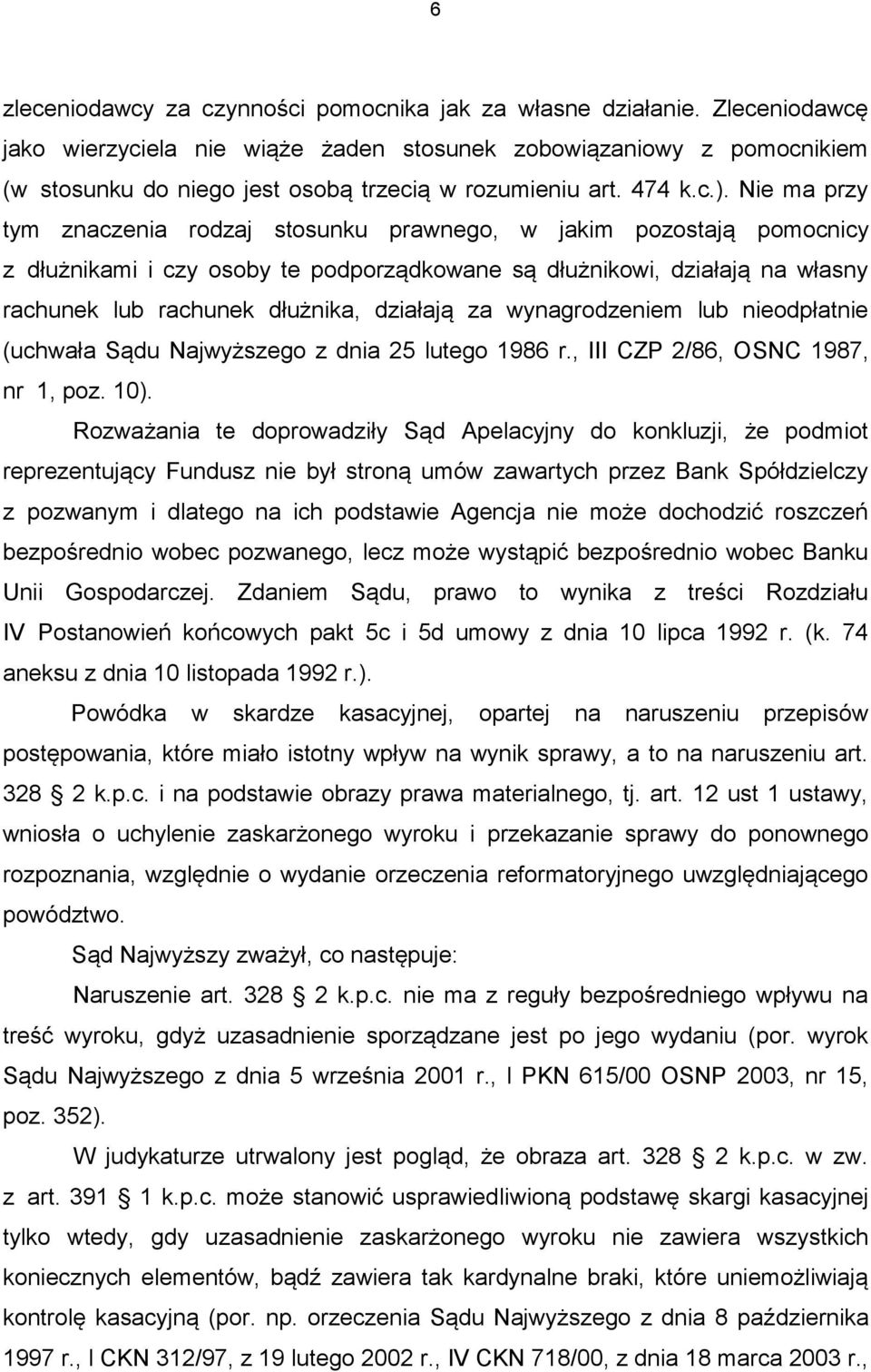 Nie ma przy tym znaczenia rodzaj stosunku prawnego, w jakim pozostają pomocnicy z dłużnikami i czy osoby te podporządkowane są dłużnikowi, działają na własny rachunek lub rachunek dłużnika, działają