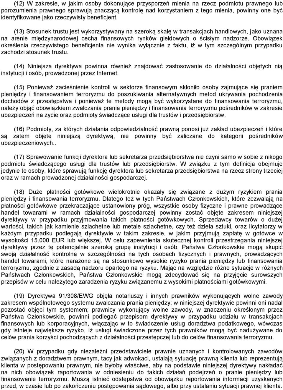 (13) Stosunek trustu jest wykorzystywany na szeroką skalę w transakcjach handlowych, jako uznana na arenie międzynarodowej cecha finansowych rynków giełdowych o ścisłym nadzorze.