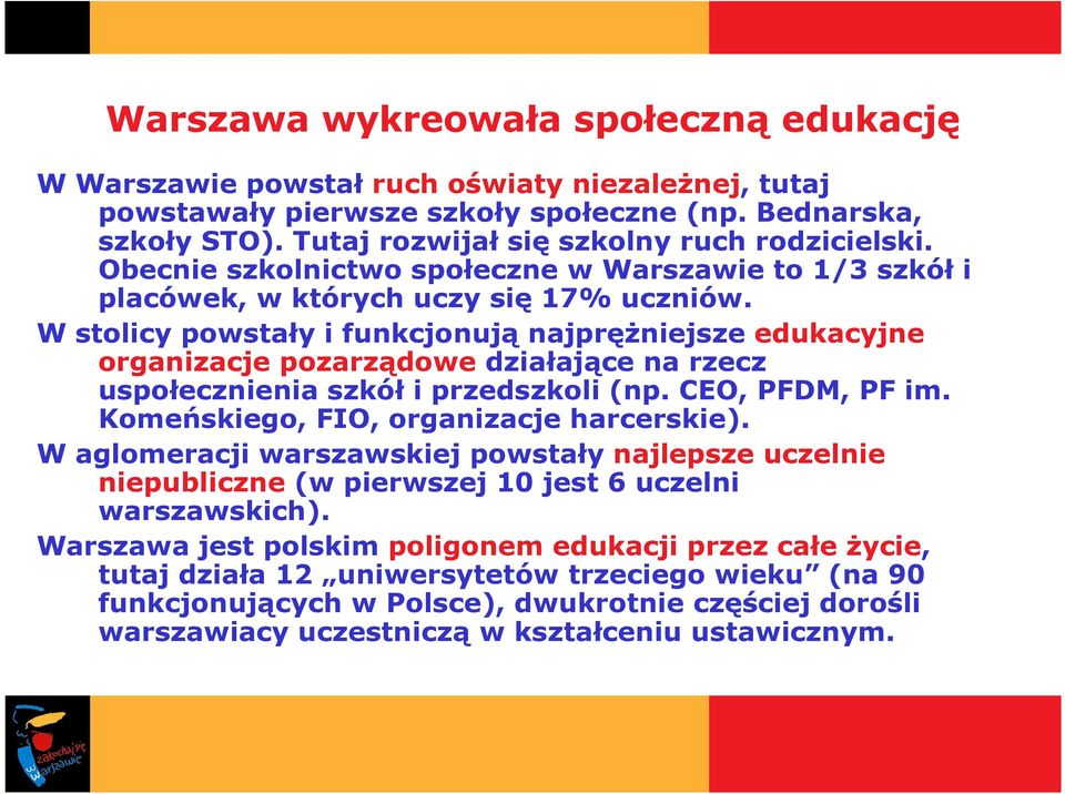 W stolicy powstały i funkcjonują najpręŝniejsze edukacyjne organizacje pozarządowe działające na rzecz uspołecznienia szkół i przedszkoli (np. CEO, PFDM, PF im.