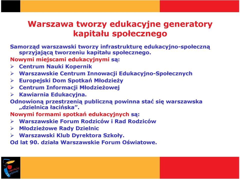 Nowymi miejscami edukacyjnymi są: Centrum Nauki Kopernik Warszawskie Centrum Innowacji Edukacyjno-Społecznych Europejski Dom Spotkań MłodzieŜy Centrum