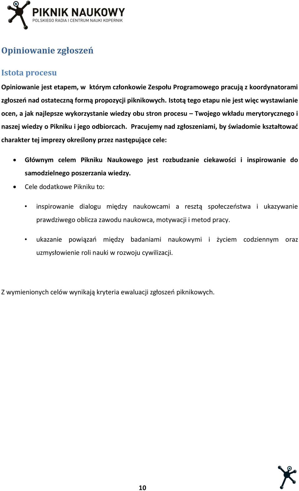 Pracujemy nad zgłoszeniami, by świadomie kształtować charakter tej imprezy określony przez następujące cele: Głównym celem Pikniku Naukowego jest rozbudzanie ciekawości i inspirowanie do