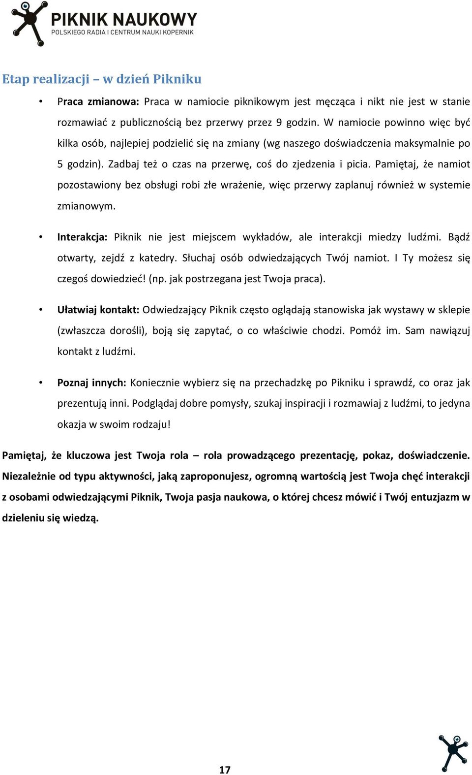 Pamiętaj, że namiot pozostawiony bez obsługi robi złe wrażenie, więc przerwy zaplanuj również w systemie zmianowym. Interakcja: Piknik nie jest miejscem wykładów, ale interakcji miedzy ludźmi.