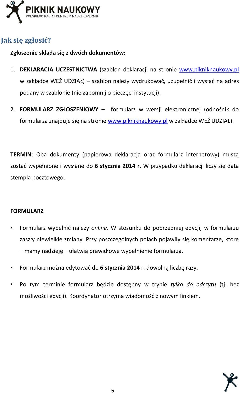 FORMULARZ ZGŁOSZENIOWY formularz w wersji elektronicznej (odnośnik do formularza znajduje się na stronie www.pikniknaukowy.pl w zakładce WEŹ UDZIAŁ).