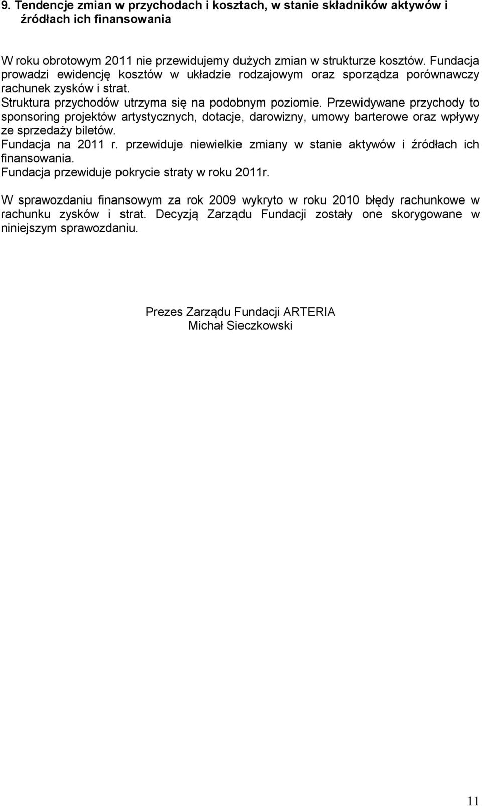 Przewidywane przychody to sponsoring projektów artystycznych, dotacje, darowizny, umowy barterowe oraz wpływy ze sprzedaży biletów. Fundacja na 2011 r.