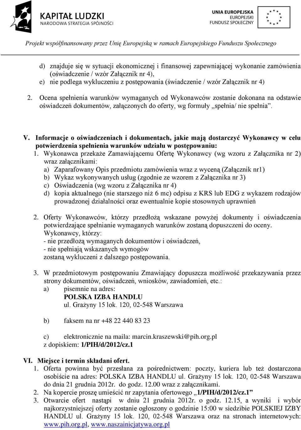 Informacje o oświadczeniach i dokumentach, jakie mają dostarczyć Wykonawcy w celu potwierdzenia spełnienia warunków udziału w postępowaniu: 1.