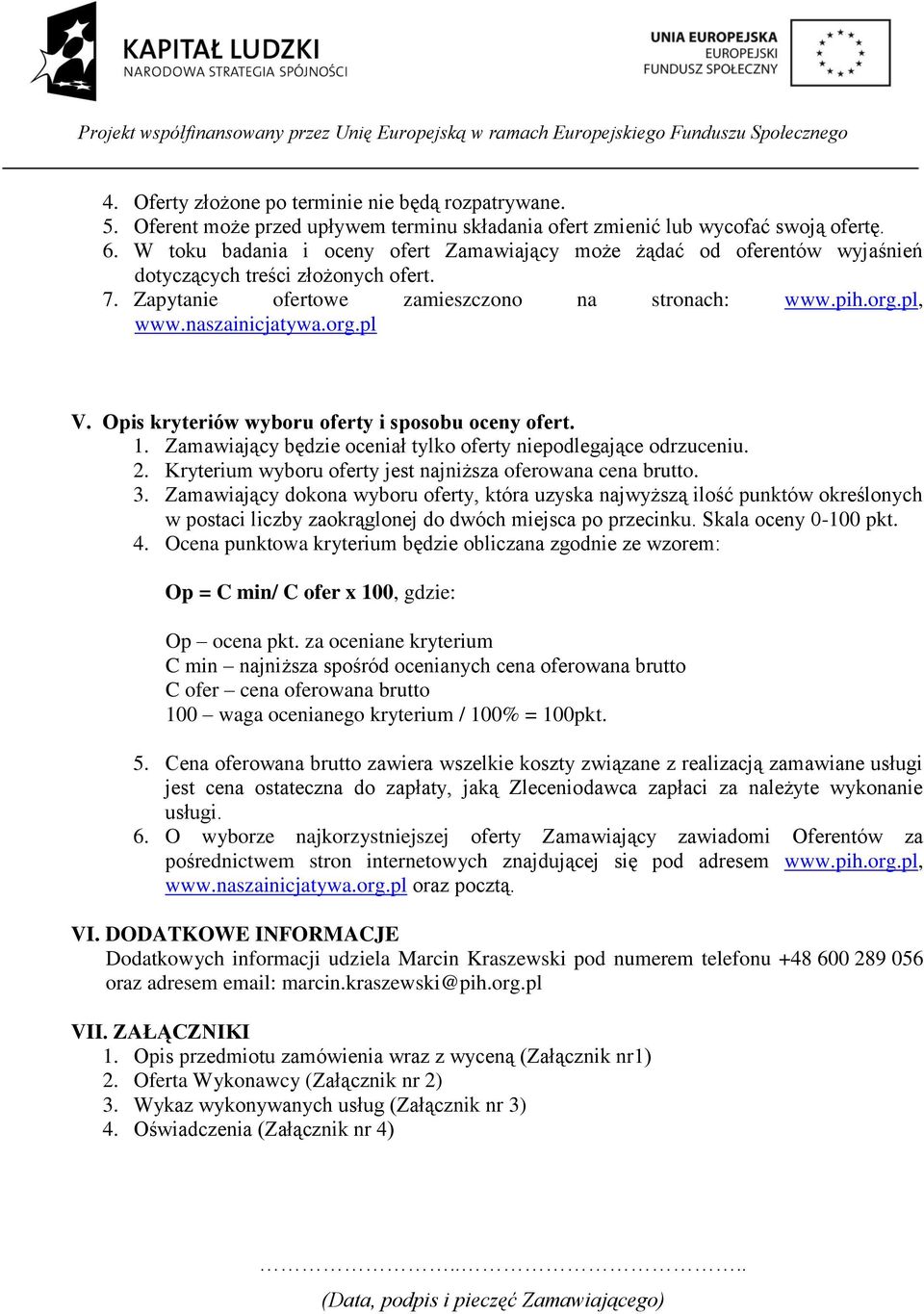 Opis kryteriów wyboru oferty i sposobu oceny ofert. 1. Zamawiający będzie oceniał tylko oferty niepodlegające odrzuceniu. 2. Kryterium wyboru oferty jest najniższa oferowana cena brutto. 3.