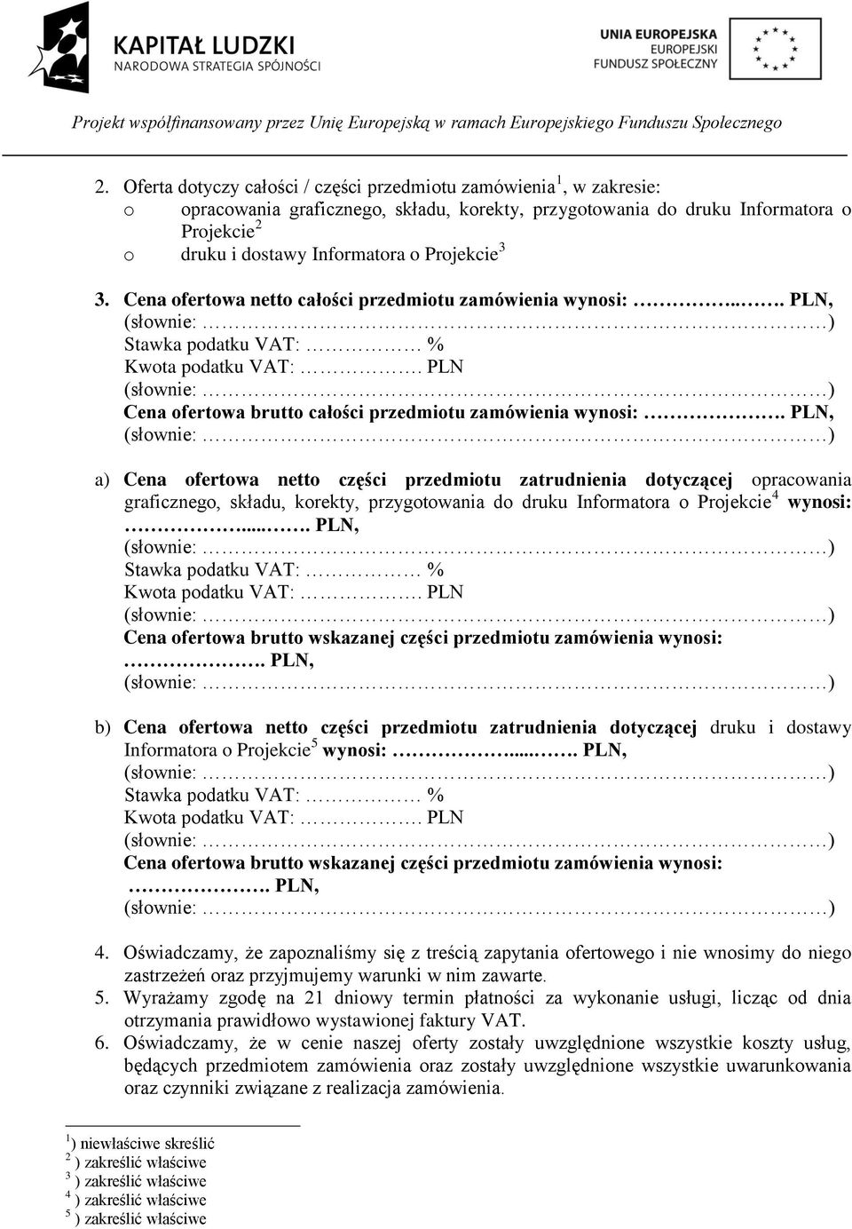 PLN, a) Cena ofertowa netto części przedmiotu zatrudnienia dotyczącej opracowania graficznego, składu, korekty, przygotowania do druku Informatora o Projekcie 4 wynosi:.